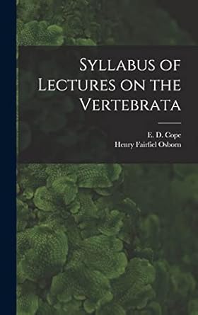 syllabus of lectures on the vertebrata 1st edition e d 1840 1897 cope ,henry fairfield 1857 1935 osborn