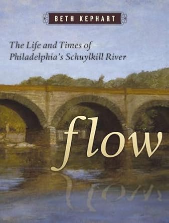 flow the life and times of philadelphias schuylkill river 1st edition beth kephart 1592136362, 978-1592136360