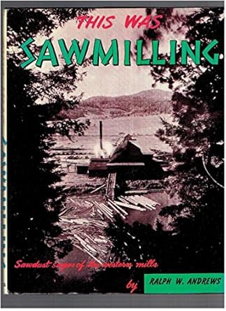 this was sawmilling 1st edition ralph w andrews 0887405940, 978-0887405945