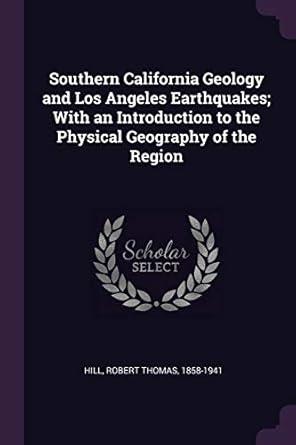 southern california geology and los angeles earthquakes with an introduction to the physical geography of the