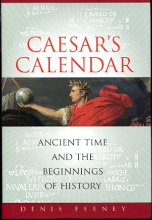 caesars calendar ancient time and the beginnings of history 1st edition denis feeney 0520251199,