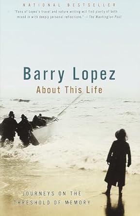 about this life journeys on the threshold of memory 1st edition barry lopez 0679754474, 978-0679754473