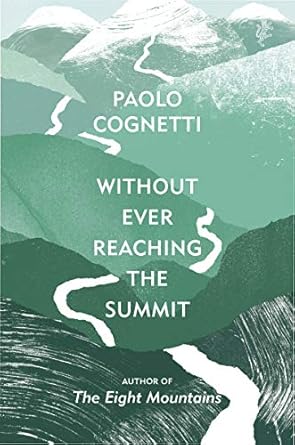 without ever reaching the summit a himalayan journey 1st edition paolo cognetti 178730227x, 978-1787302273