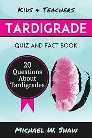 tardigrade quiz and fact book 20 questions about tardigrades 1st edition michael w shaw 1505977851,