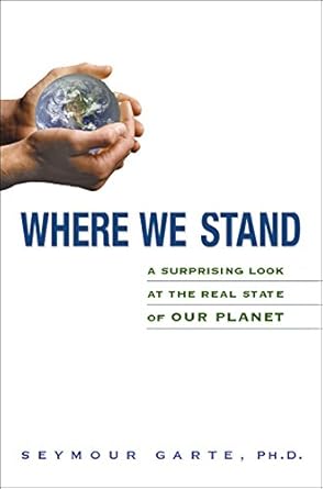 where we stand a surprising look at the real state of our planet 1st edition ph d seymour garte 0814409105,