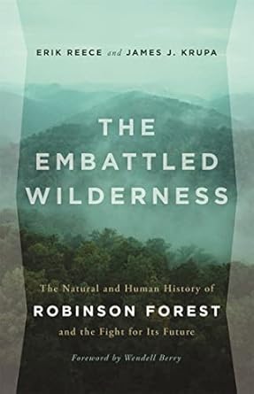 the embattled wilderness the natural and human history of robinson forest and the fight for its future 1st