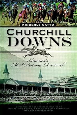 churchill downs americas most historic racetrack 1st edition kim gatto 1596298871, 978-1596298873