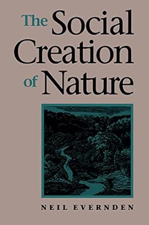 the social creation of nature 1st edition neil evernden 0801845483, 978-0801845482