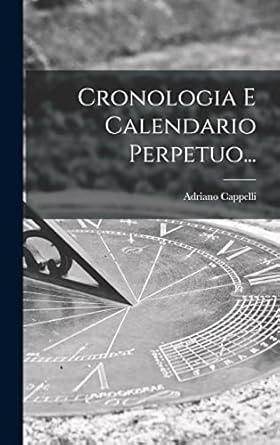 cronologia e calendario perpetuo 1st edition adriano cappelli 1016617690, 978-1016617697