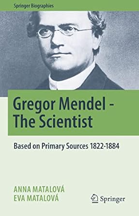 gregor mendel the scientist based on primary sources 1822 1884 1st edition anna matalova ,eva matalova