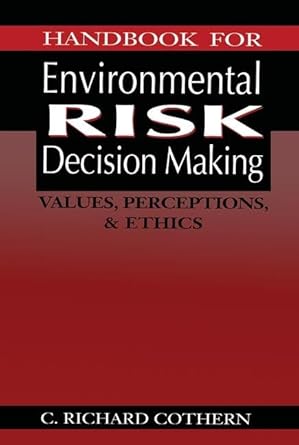 handbook for environmental risk decision making values perceptions and ethics 1st edition c richard cothern