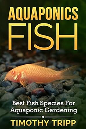 aquaponics fish best fish species for aquaponic gardening 1st edition timothy tripp 1500351970, 978-1500351977