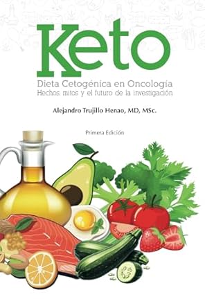 keto dieta cetogenica en oncologia hechos mitos y el futuro de la investigacion 1st edition dr alejandro