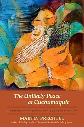 the unlikely peace at cuchumaquic the parallel lives of people as plants keeping the seeds alive 1st edition
