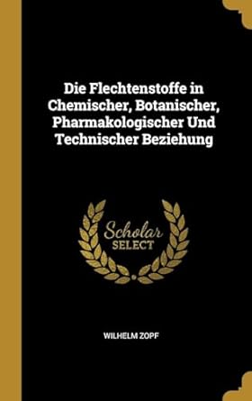 die flechtenstoffe in chemischer botanischer pharmakologischer und technischer beziehung 1st edition wilhelm