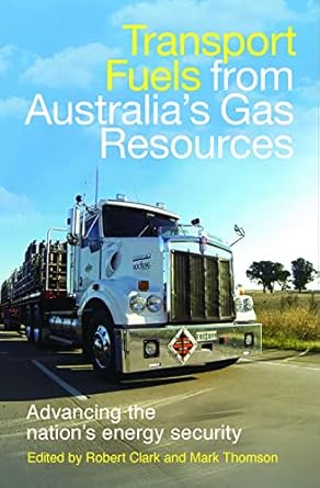 transport fuels from australias gas resources advancing the nations energy security 1st edition robert clark