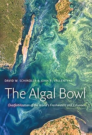 the algal bowl overfertilization of the worlds freshwaters and estuaries 1st edition david w schindler