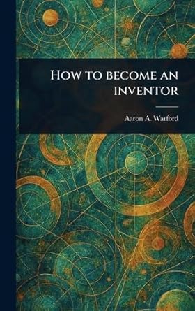 how to become an inventor 1st edition aaron a warford 1023539217, 978-1023539210