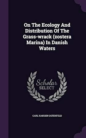 on the ecology and distribution of the grass wrack in danish waters 1st edition carl hansen ostenfeld