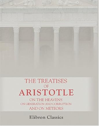 the treatises of aristotle on the heavens on generation and corruption and on meteors 1st edition aristotle