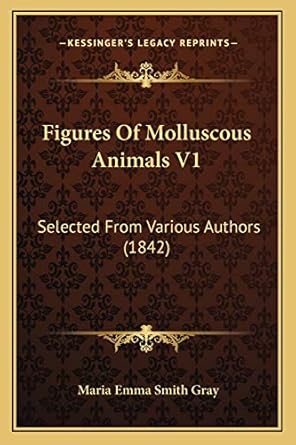 figures of molluscous animals v1 selected from various authors 1st edition maria emma smith gray 1166455882,