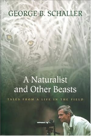a naturalist and other beasts tales from a life in the field 1st edition george b schaller 1578051290,