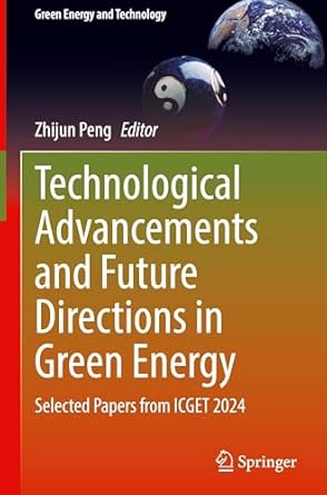 technological advancements and future directions in green energy selected papers from icget 2024 1st edition