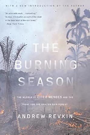 the burning season the murder of chico mendes and the fight for the amazon rain forest 1st edition andrew