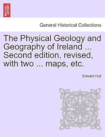 the physical geology and geography of ireland   revised with two maps etc 1st edition edward hull 1241507899,