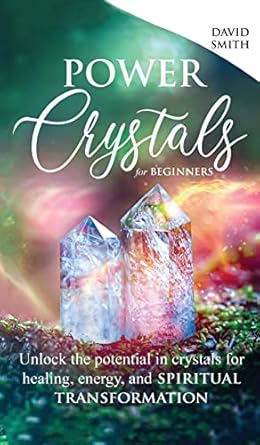 power crystals for beginners unlock the potential in crystals for healing energy and spiritual transformation