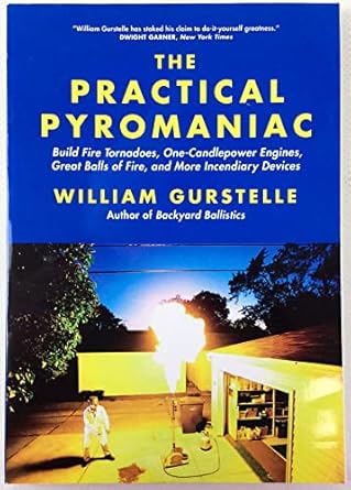 the practical pyromaniac build fire tornadoes one candlepower engines great balls of fire and more incendiary