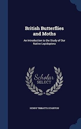 british butterflies and moths an introduction to the study of our native lepidoptera 1st edition henry