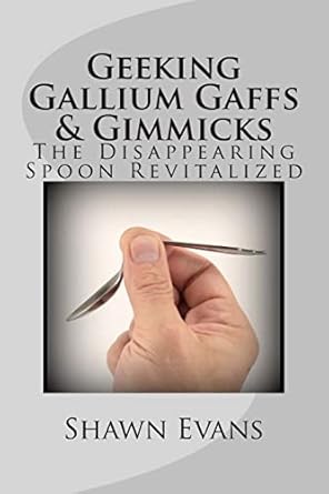 geeking gallium gaffs and gimmicks the disappearing spoon revitalized 1st edition shawn c evans 1494734893,