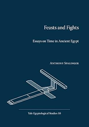 feasts and fights essays on time in ancient egypt 1st edition anthony spalinger 0974002585, 978-0974002583