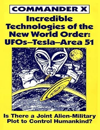 incredible technologies of the new world order ufos tesla area 51 1st edition commander x 0938294385,