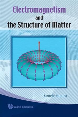 electromagnetism and the structure of matter 1st edition daniele funaro 9812814515, 978-9812814517