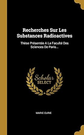 recherches sur les substances radioactives these presentee a la faculte des sciences de paris 1st edition