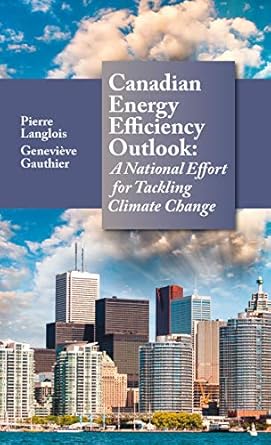 canadian energy efficiency outlook a national effort for tackling climate change 1st edition pierre langlois