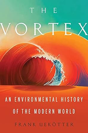 the vortex an environmental history of the modern world 1st edition frank uekotter 0822947560, 978-0822947561