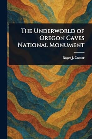 the underworld of oregon caves national monument 1st edition roger j contor 1023596156, 978-1023596152