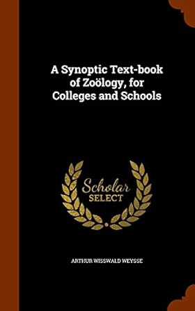 a synoptic text book of zoology for colleges and schools 1st edition arthur wisswald weysse 134594571x,