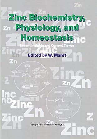 zinc biochemistry physiology and homeostasis recent insights and current trends 1st edition w maret