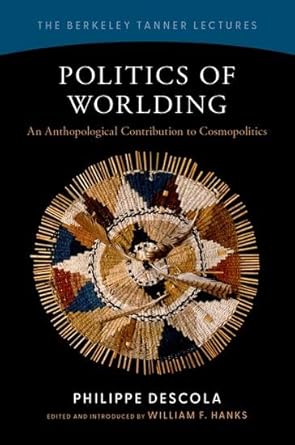 politics of worlding an anthropological contribution to cosmopolitics 1st edition philippe descola ,william f