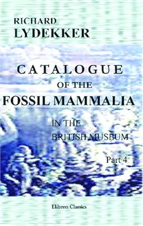 catalogue of the fossil mammalia in the british museum part 4 containing the order ungulata suborder