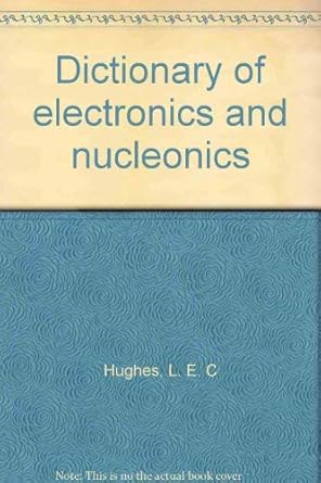 dictionary of electronics and nucleonics 1st edition leslie ernest charles hughes ,r w b stephens ,l d brown