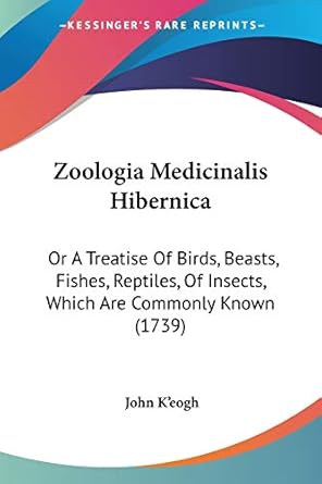 zoologia medicinalis hibernica or a treatise of birds beasts fishes reptiles of insects which are commonly