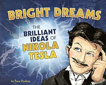 bright dreams the brilliant ideas of nikola tesla 1st edition tracy dockray 1684461413, 978-1684461417