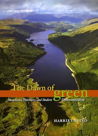 the dawn of green manchester thirlmere and modern environmentalism 1st edition harriet ritvo 0226720829,