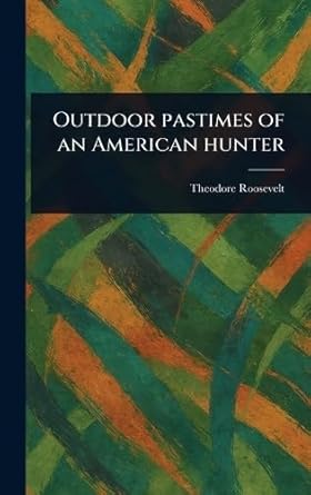 outdoor pastimes of an american hunter 1st edition theodore roosevelt 1023506262, 978-1023506267