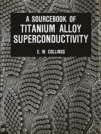 a sourcebook of titanium alloy superconductivity 1st edition e w collings 1461337054, 978-1461337058